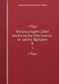 Vorlesungen ber technische Mechanik: in sechs Bnden. 5