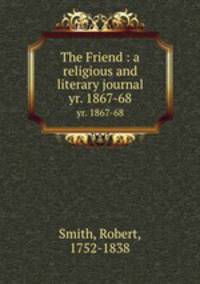 The Friend : a religious and literary journal. yr. 1867-68