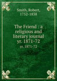 The Friend : a religious and literary journal. yr. 1871-72