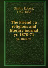 The Friend : a religious and literary journal. yr. 1870-71