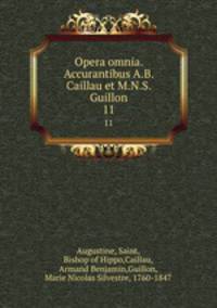 Opera omnia. Accurantibus A.B. Caillau et M.N.S. Guillon. 11