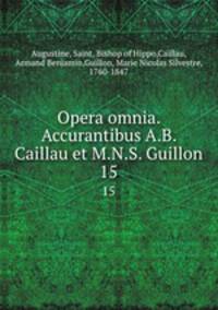 Opera omnia. Accurantibus A.B. Caillau et M.N.S. Guillon. 15