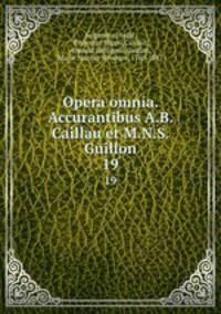 Opera omnia. Accurantibus A.B. Caillau et M.N.S. Guillon. 19