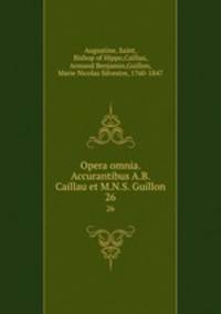 Opera omnia. Accurantibus A.B. Caillau et M.N.S. Guillon. 26