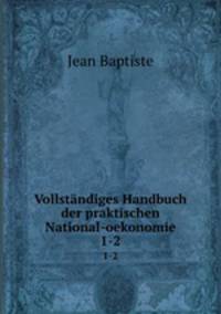Vollstndiges Handbuch der praktischen National-oekonomie.. 1-2