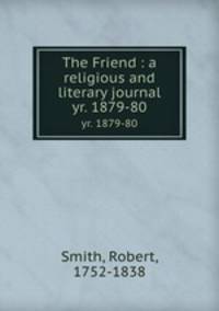 The Friend : a religious and literary journal. yr. 1879-80