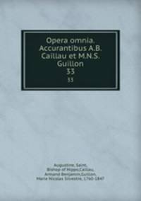 Opera omnia. Accurantibus A.B. Caillau et M.N.S. Guillon. 33