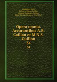 Opera omnia. Accurantibus A.B. Caillau et M.N.S. Guillon. 34