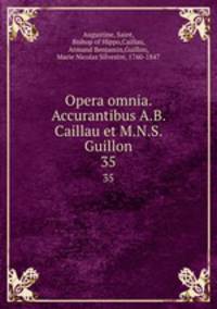 Opera omnia. Accurantibus A.B. Caillau et M.N.S. Guillon. 35