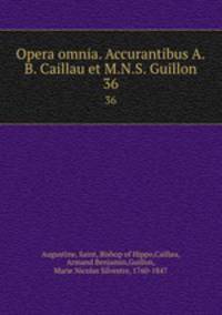 Opera omnia. Accurantibus A.B. Caillau et M.N.S. Guillon. 36