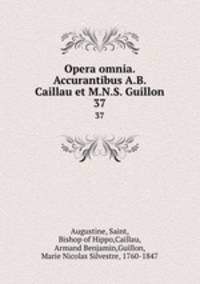 Opera omnia. Accurantibus A.B. Caillau et M.N.S. Guillon. 37