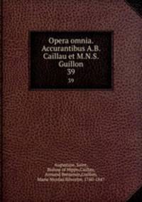Opera omnia. Accurantibus A.B. Caillau et M.N.S. Guillon. 39