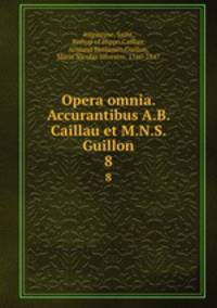 Opera omnia. Accurantibus A.B. Caillau et M.N.S. Guillon. 8