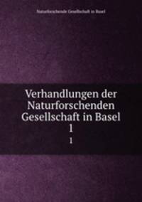Verhandlungen der Naturforschenden Gesellschaft in Basel. 1