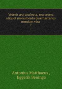 Veteris vi analecta, seu vetera aliquot monumenta qu hactenus nondum visa .. 7