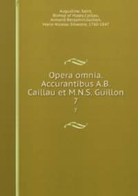 Opera omnia. Accurantibus A.B. Caillau et M.N.S. Guillon. 7
