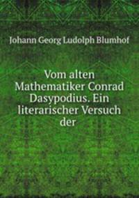 Vom alten Mathematiker Conrad Dasypodius. Ein literarischer Versuch der .