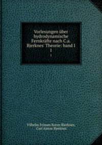 Vorlesungen ber hydrodynamische Fernkrfte nach C.a. Bjerknes` Theorie: band I. 1