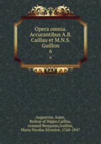 Opera omnia. Accurantibus A.B. Caillau et M.N.S. Guillon. 6