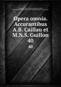 Opera omnia. Accurantibus A.B. Caillau et M.N.S. Guillon. 40