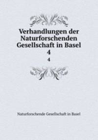 Verhandlungen der Naturforschenden Gesellschaft in Basel. 4