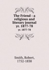 The Friend : a religious and literary journal. yr. 1877-78