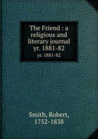 The Friend : a religious and literary journal. yr. 1881-82