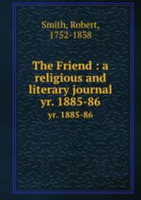 The Friend : a religious and literary journal. yr. 1885-86