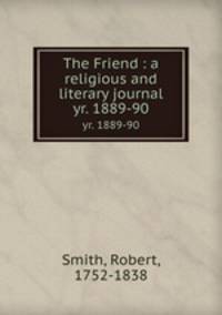The Friend : a religious and literary journal. yr. 1889-90