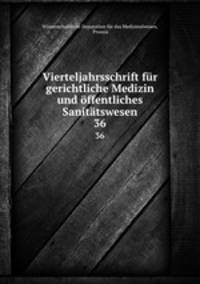 Vierteljahrsschrift fr gerichtliche Medizin und ffentliches Sanittswesen. 36