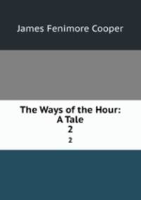 The Ways of the Hour: A Tale. 2
