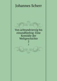 Von achtundvierzig bis einundfnfzig: Eine Komdie der Weltgeschichte. 2