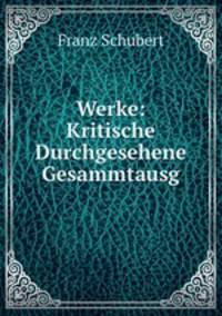 Werke: Kritische Durchgesehene Gesammtausg