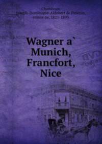 Wagner a? Munich, Francfort, Nice