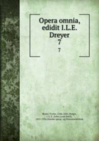 Opera omnia, edidit I.L.E. Dreyer. 7