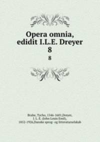 Opera omnia, edidit I.L.E. Dreyer. 8