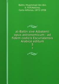 al-Battn sive Albatenii opus astronomicum : ad fidem codicis Escurialensis Arabice editum. 3