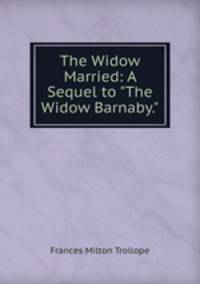 The Widow Married: A Sequel to "The Widow Barnaby."