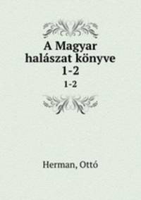 A Magyar halszat knyve. 1-2
