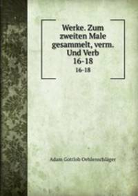 Werke. Zum zweiten Male gesammelt, verm. Und Verb.. 16-18