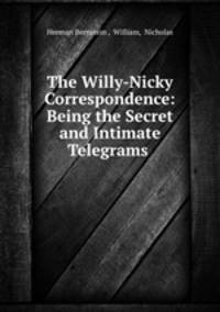 The Willy-Nicky Correspondence: Being the Secret and Intimate Telegrams .