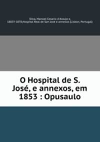 O Hospital de S. Jose, e annexos, em 1853 : Opusaulo
