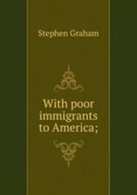 With poor immigrants to America;
