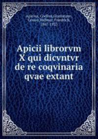 Apicii librorvm X qui dicvntvr de re coqvinaria qvae extant