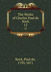 The Works of Charles Paul de Kock. 12