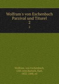 Wolfram`s von Eschenbach Parzival und Titurel. 2