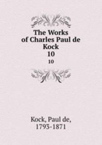 The Works of Charles Paul de Kock. 10