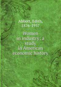 Women in industry; a study in American economic history