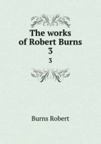 The works of Robert Burns. 3