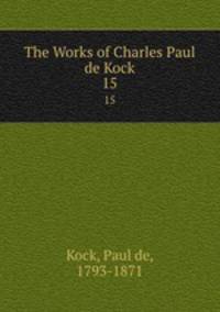 The Works of Charles Paul de Kock. 15